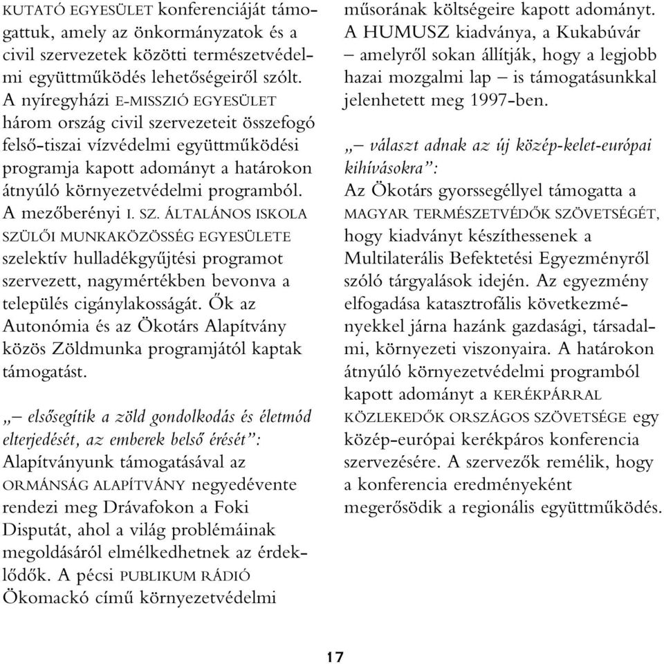 A mezôberényi I. SZ. ÁLTALÁNOS ISKOLA SZÜLÔI MUNKAKÖZÖSSÉG EGYESÜLETE szelektív hulladékgyûjtési programot szervezett, nagymértékben bevonva a település cigánylakosságát.