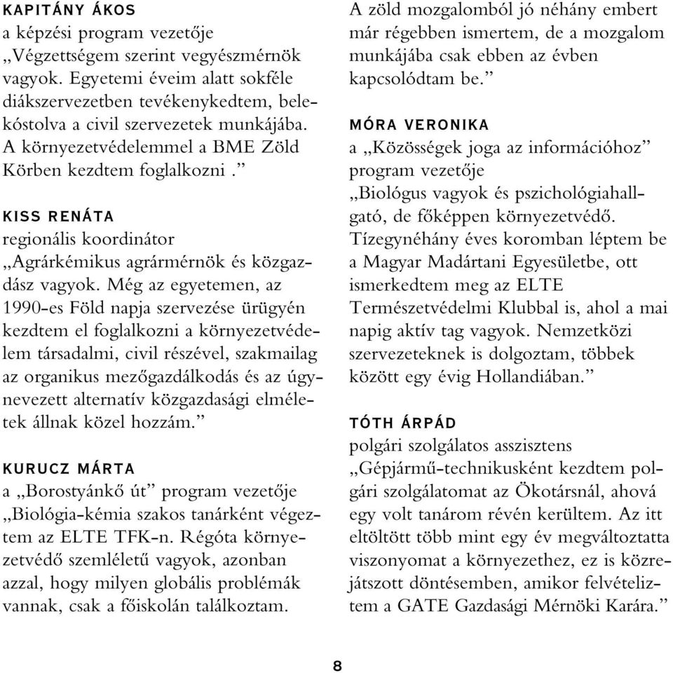 Még az egyetemen, az 1990-es Föld napja szervezése ürügyén kezdtem el foglalkozni a környezetvédelem társadalmi, civil részével, szakmailag az organikus mezôgazdálkodás és az úgynevezett alternatív