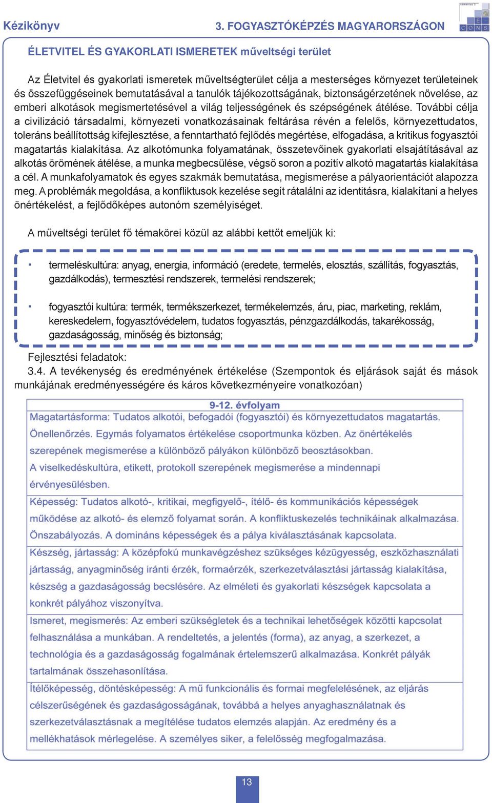 összefüggéseinek bemutatásával a tanulók tájékozottságának biztonságérzetének növelése az emberi alkotások megismertetésével a világ teljességének és szépségének átélése További célja a civilizáció