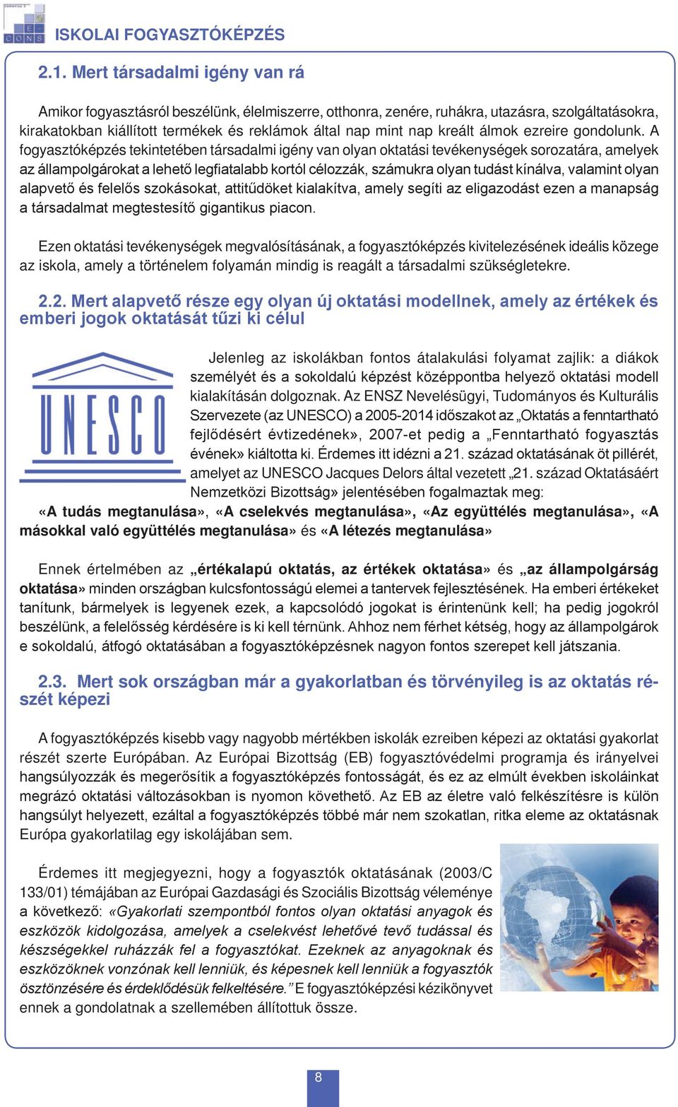 ezreire gondolunk A fogyasztóképzés tekintetében társadalmi igény van olyan oktatási tevékenységek sorozatára amelyek az állampolgárokat a lehető legfiatalabb kortól célozzák, számukra olyan tudást