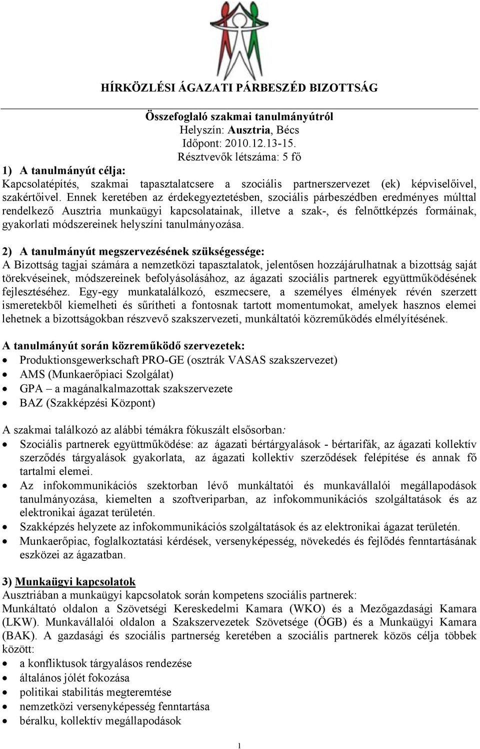 Ennek keretében az érdekegyeztetésben, szociális párbeszédben eredményes múlttal rendelkező Ausztria munkaügyi kapcsolatainak, illetve a szak-, és felnőttképzés formáinak, gyakorlati módszereinek