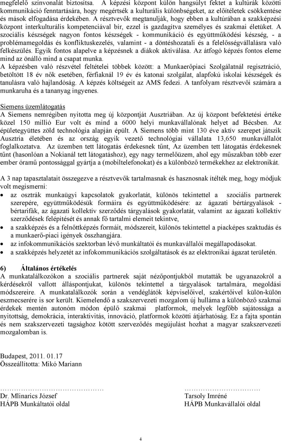 A résztvevők megtanulják, hogy ebben a kultúrában a szakképzési központ interkulturális kompetenciával bír, ezzel is gazdagítva személyes és szakmai életüket.