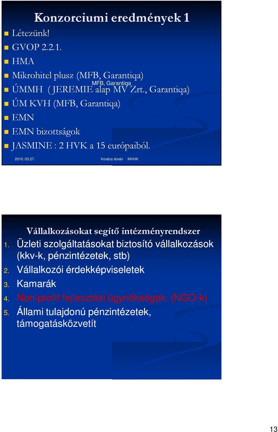 Vállalkozásokat segítő intézményrendszer 1. Üzleti szolgáltatásokat biztosító vállalkozások (kkv-k, k, pénzintézetek, stb) 2.