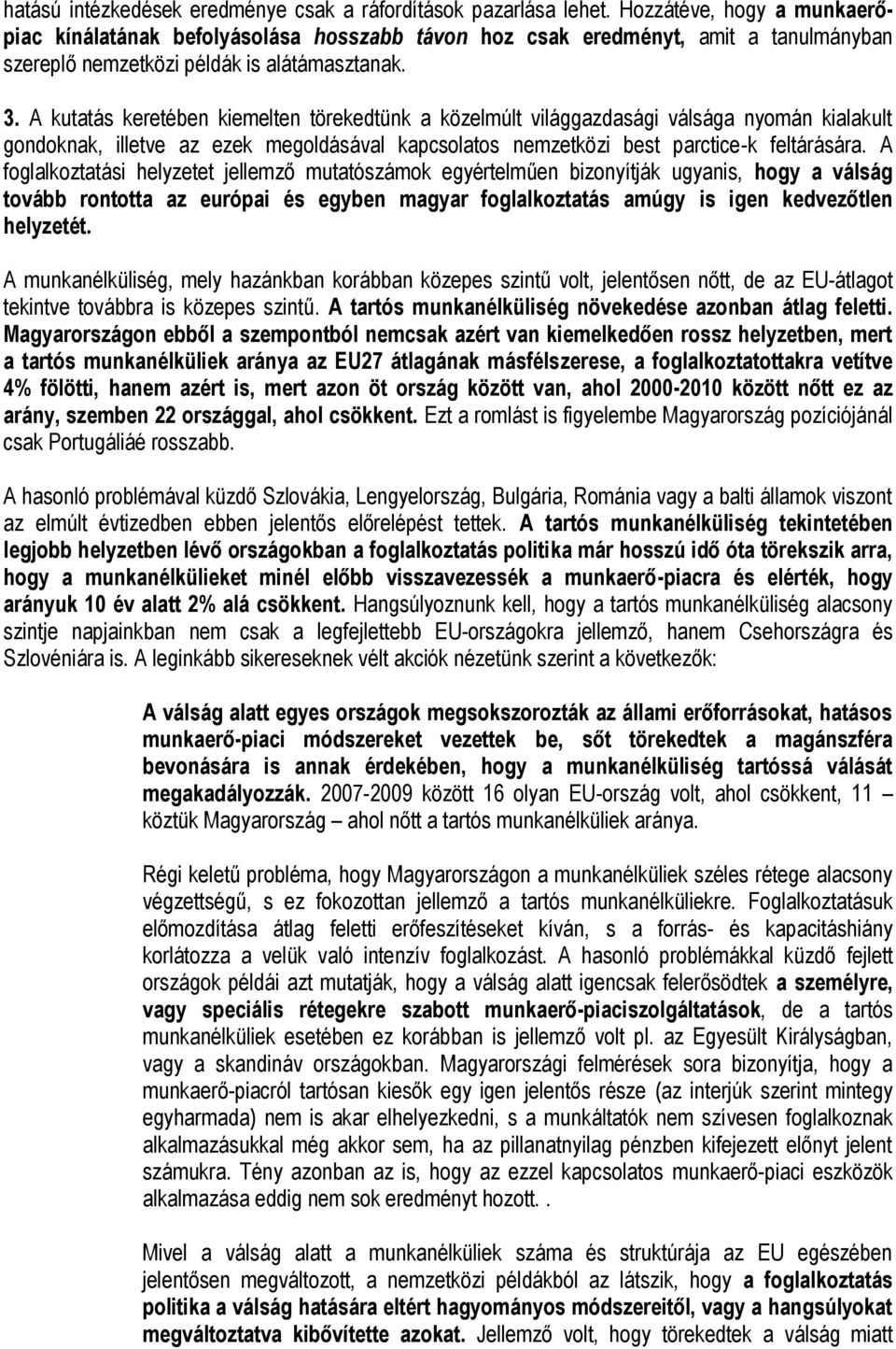 A kutatás keretében kiemelten törekedtünk a közelmúlt világgazdasági válsága nyomán kialakult gondoknak, illetve az ezek megoldásával kapcsolatos nemzetközi best parctice-k feltárására.