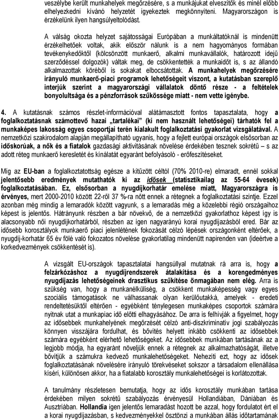 munkavállalók, határozott idejű szerződéssel dolgozók) váltak meg, de csökkentették a munkaidőt is, s az állandó alkalmazottak köréből is sokakat elbocsátottak.