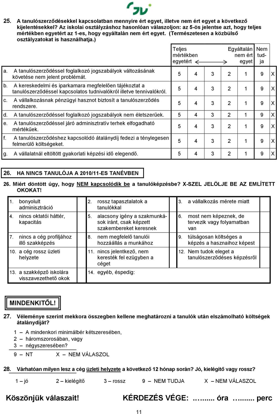 ) a. A tanulószerzıdéssel foglalkozó jogszabályok változásának követése nem jelent problémát. b.