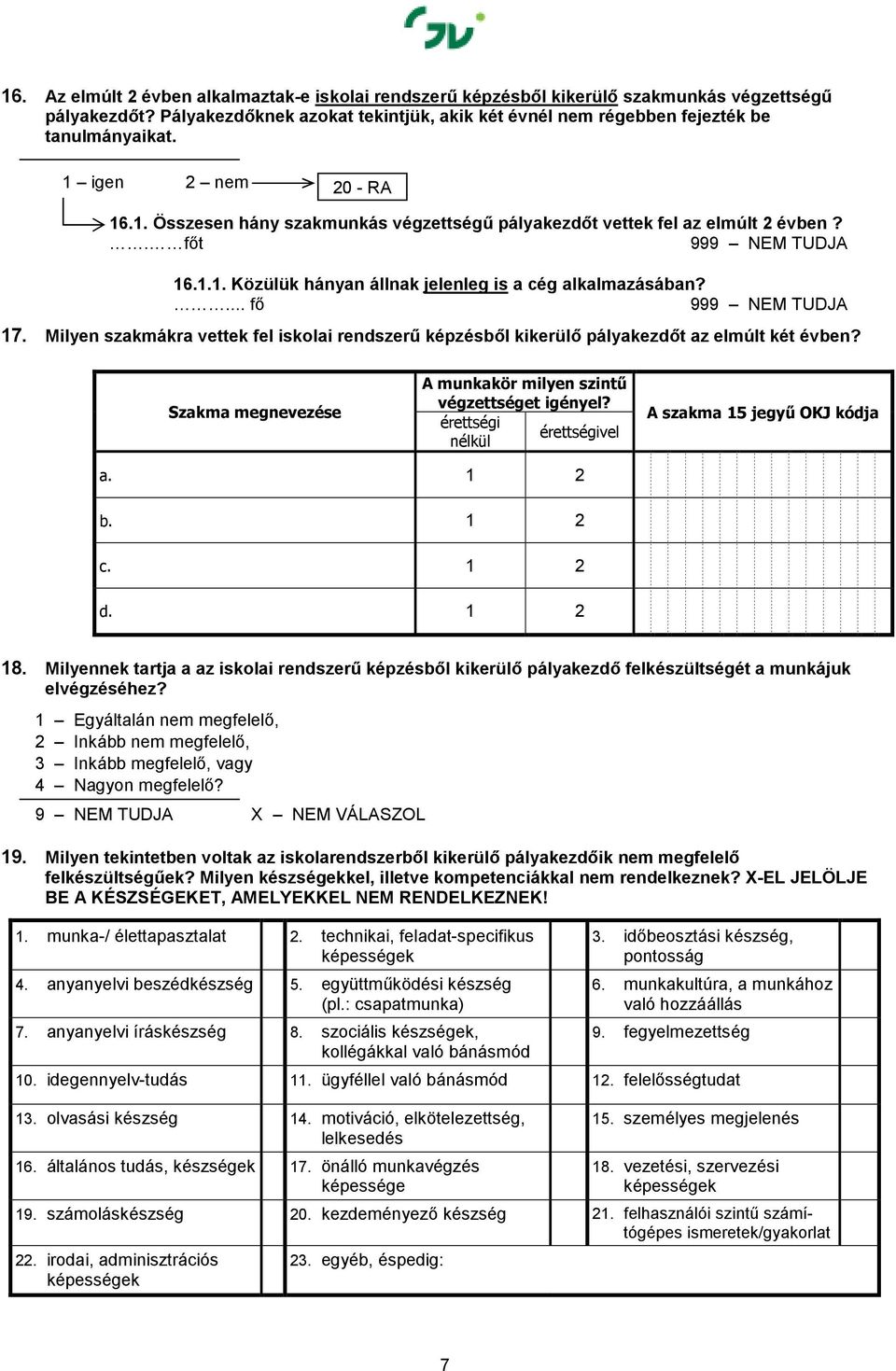 ... 999 NEM TUDJA 17. Milyen szakmákra vettek fel iskolai rendszerő képzésbıl kikerülı pályakezdıt az elmúlt két évben? A munkakör milyen szintő végzettséget igényel? A szakma 15 jegyő OKJ kódja a.