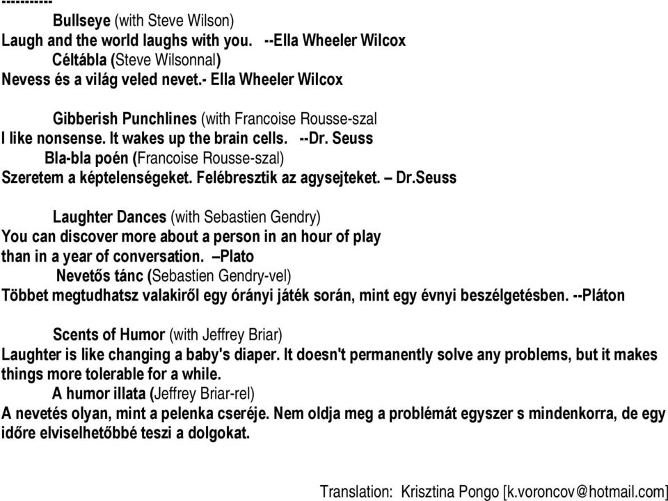 Felébresztik az agysejteket. Dr.Seuss Laughter Dances (with Sebastien Gendry) You can discover more about a person in an hour of play than in a year of conversation.