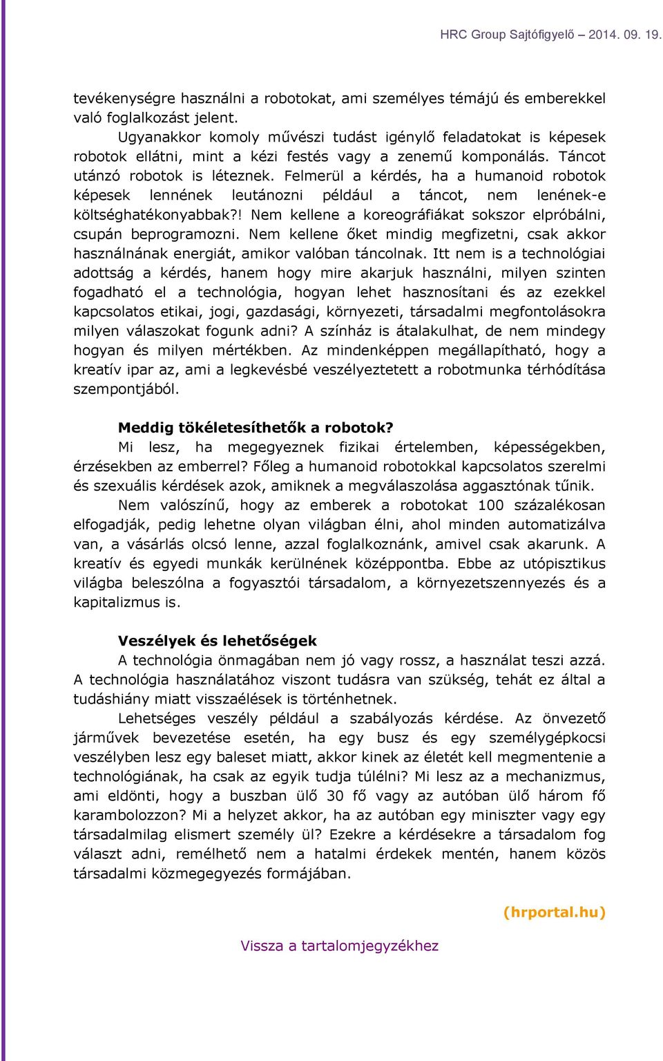 Felmerül a kérdés, ha a humanoid robotok képesek lennének leutánozni például a táncot, nem lenének-e költséghatékonyabbak?! Nem kellene a koreográfiákat sokszor elpróbálni, csupán beprogramozni.