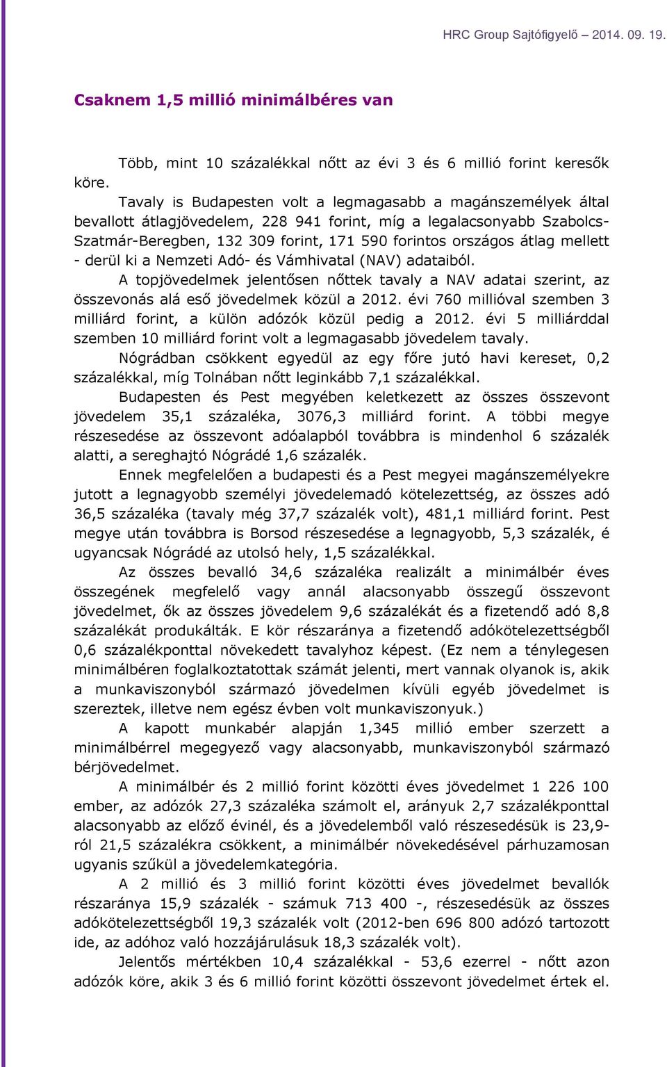 átlag mellett - derül ki a Nemzeti Adó- és Vámhivatal (NAV) adataiból. A topjövedelmek jelentősen nőttek tavaly a NAV adatai szerint, az összevonás alá eső jövedelmek közül a 2012.