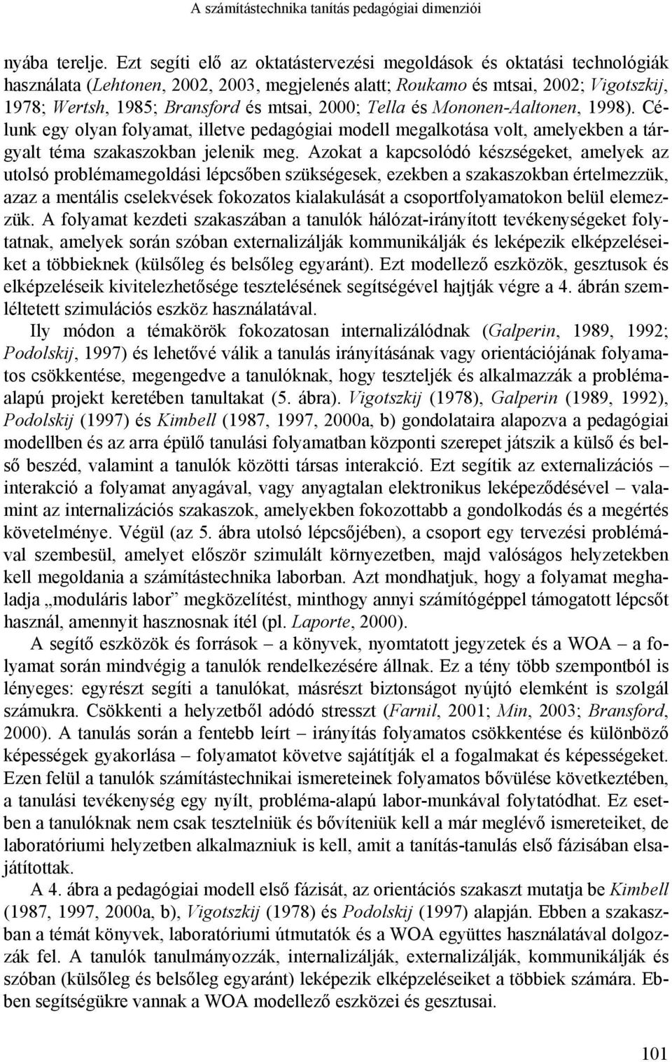 2000; Tella és Mononen-Aaltonen, 1998). Célunk egy olyan folyamat, illetve pedagógiai modell megalkotása volt, amelyekben a tárgyalt téma szakaszokban jelenik meg.
