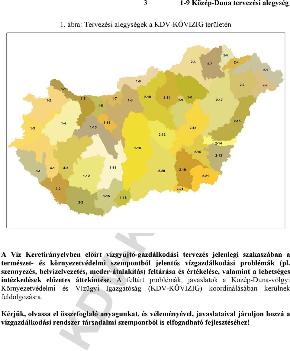 szennyezés, belvízelvezetés, meder-átalakítás) feltárása és értékelése, valamint a lehetséges intézkedések előzetes áttekintése.