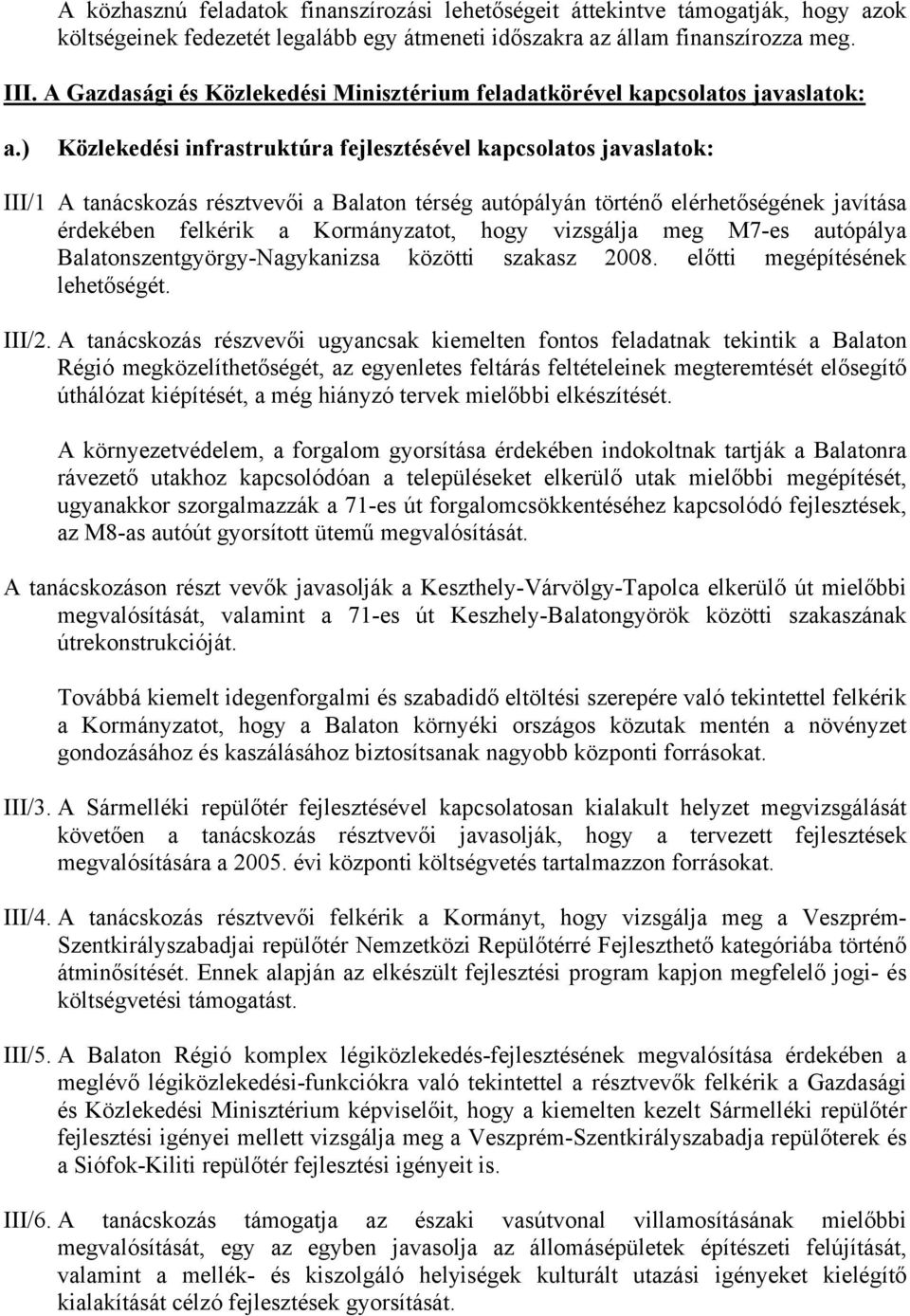 ) Közlekedési infrastruktúra fejlesztésével kapcsolatos javaslatok: III/1 A tanácskozás résztvevői a Balaton térség autópályán történő elérhetőségének javítása érdekében felkérik a Kormányzatot, hogy