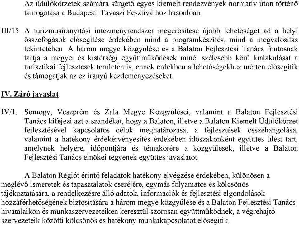 A három megye közgyűlése és a Balaton Fejlesztési Tanács fontosnak tartja a megyei és kistérségi együttműködések minél szélesebb körű kialakulását a turisztikai fejlesztések területén is, ennek