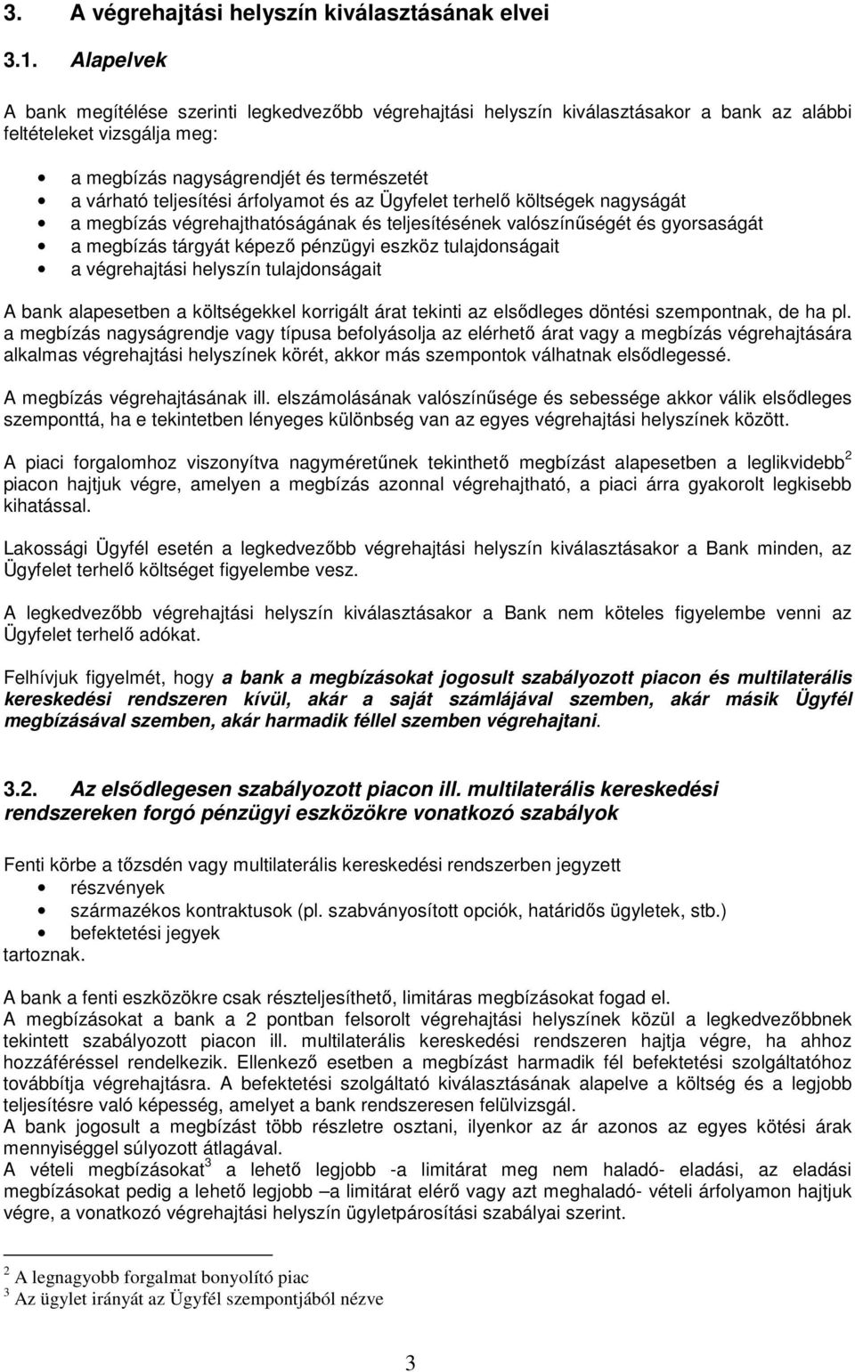 árfolyamot és az Ügyfelet terhelő költségek nagyságát a megbízás végrehajthatóságának és teljesítésének valószínűségét és gyorsaságát a megbízás tárgyát képező pénzügyi eszköz tulajdonságait a