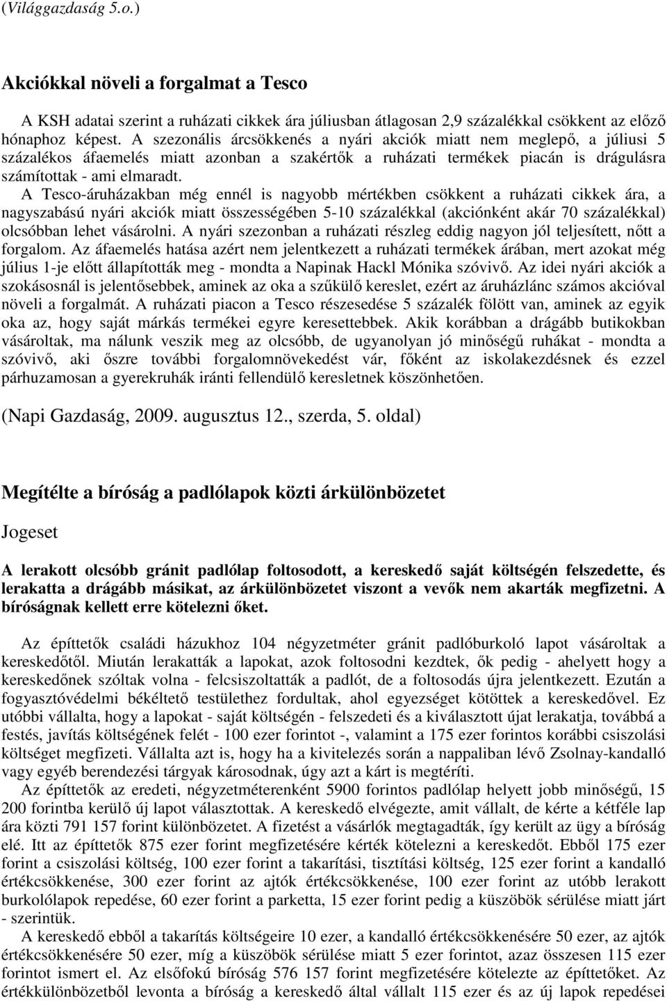 A Tesco-áruházakban még ennél is nagyobb mértékben csökkent a ruházati cikkek ára, a nagyszabású nyári akciók miatt összességében 5-10 százalékkal (akciónként akár 70 százalékkal) olcsóbban lehet