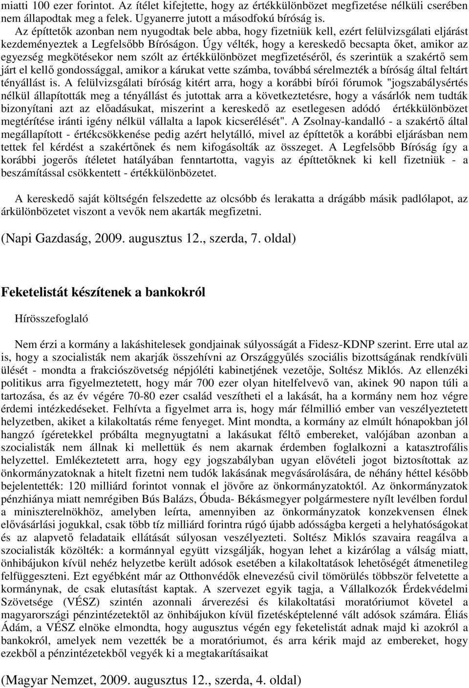 Úgy vélték, hogy a kereskedı becsapta ıket, amikor az egyezség megkötésekor nem szólt az értékkülönbözet megfizetésérıl, és szerintük a szakértı sem járt el kellı gondossággal, amikor a kárukat vette