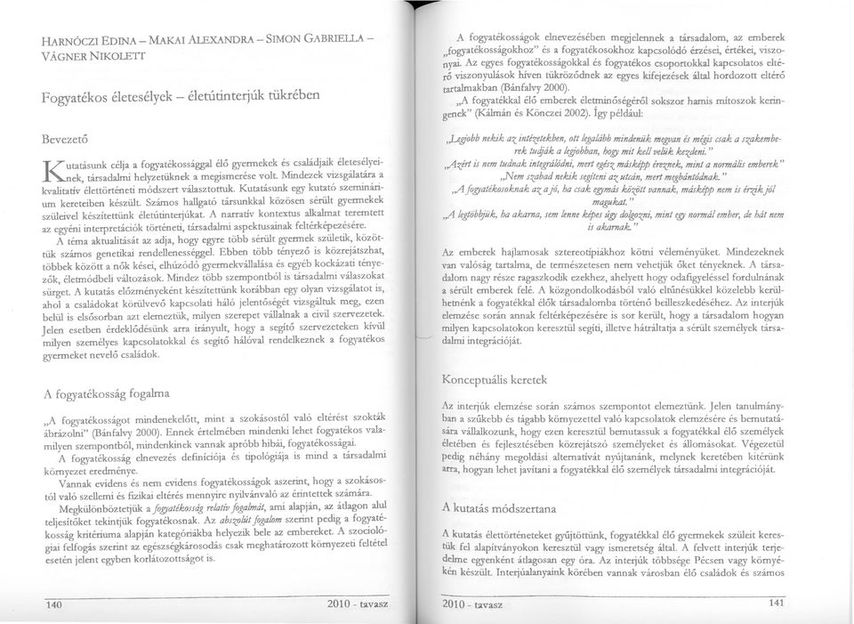 Számos hallgató társunkkal közösen sérült gyermekek szüleivel készítettünk életútinterjúkat A narratív kontextus alkalmat teremtett az egyéni interpretációk történeti, társadalmi aspektusainak