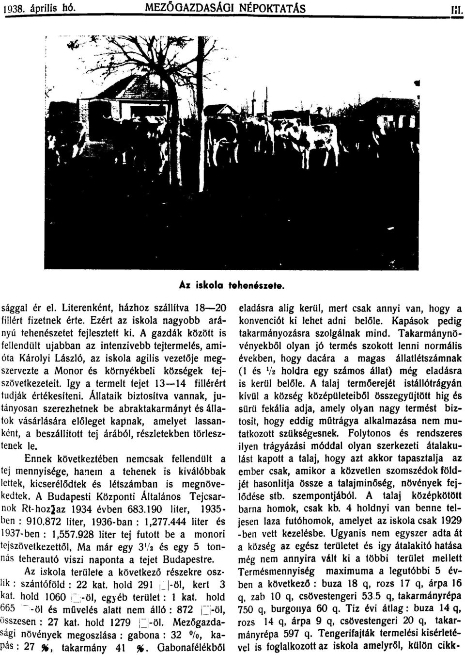 A gazdák között is fellendült ujabban az intenzivebb tejtermelés, amióta Károlyi László, az iskola agilis vezetője megszervezte a Monor és környékbeli községek tejszövetkezeteit.