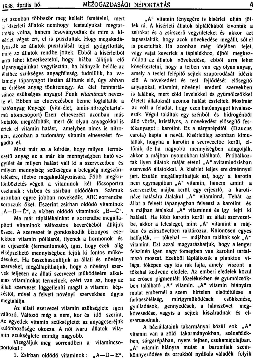 Ebből a kisérletből arra lehet következtetni, hogy hiába állitjuk eló tápanyagjainkat vegytisztán, ha hiányzik belöle az élethez szükséges anyagféleség, tudniillik, ha valamely tápanyagot tisztán