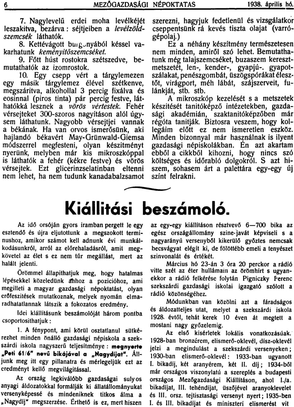 Egy csepp vért a tárgylemezen egy másik tárgylemez élével szétkenve, megszáritva, alkohollal 3 percig fixálva és eosinnal (piros tinta) pár percig festve, láthatókká lesznek a vörös vértestek.