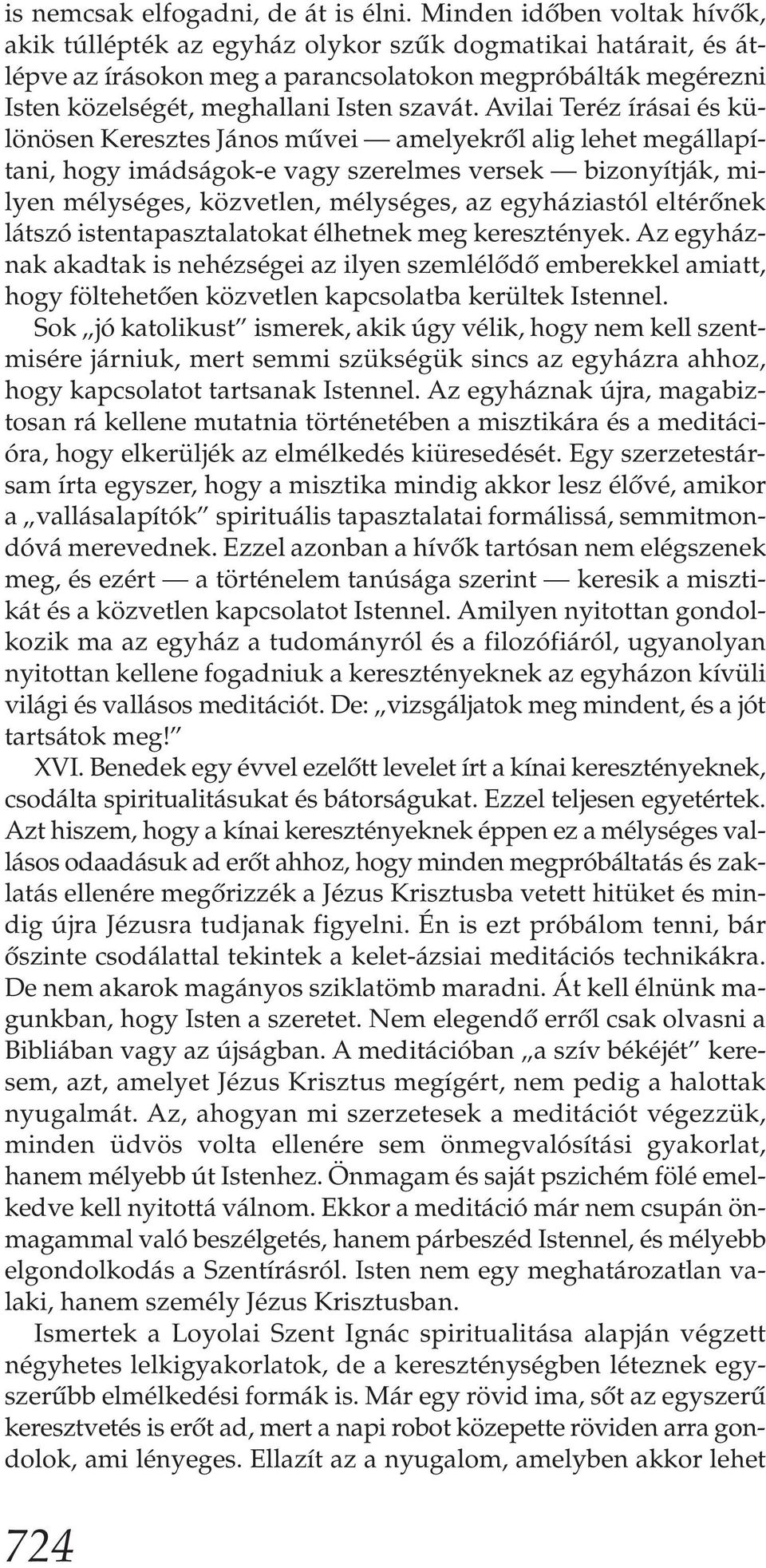 Avilai Teréz írásai és különösen Keresztes János művei amelyekről alig lehet megállapítani, hogy imádságok-e vagy szerelmes versek bizonyítják, milyen mélységes, közvetlen, mélységes, az egyháziastól