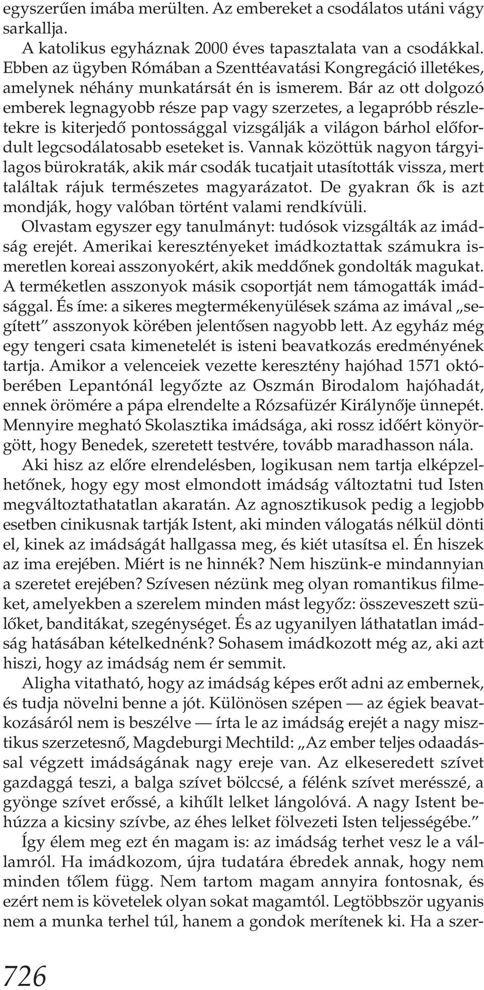 Bár az ott dolgozó emberek legnagyobb része pap vagy szerzetes, a legapróbb részletekre is kiterjedő pontossággal vizsgálják a világon bárhol előfordult legcsodálatosabb eseteket is.