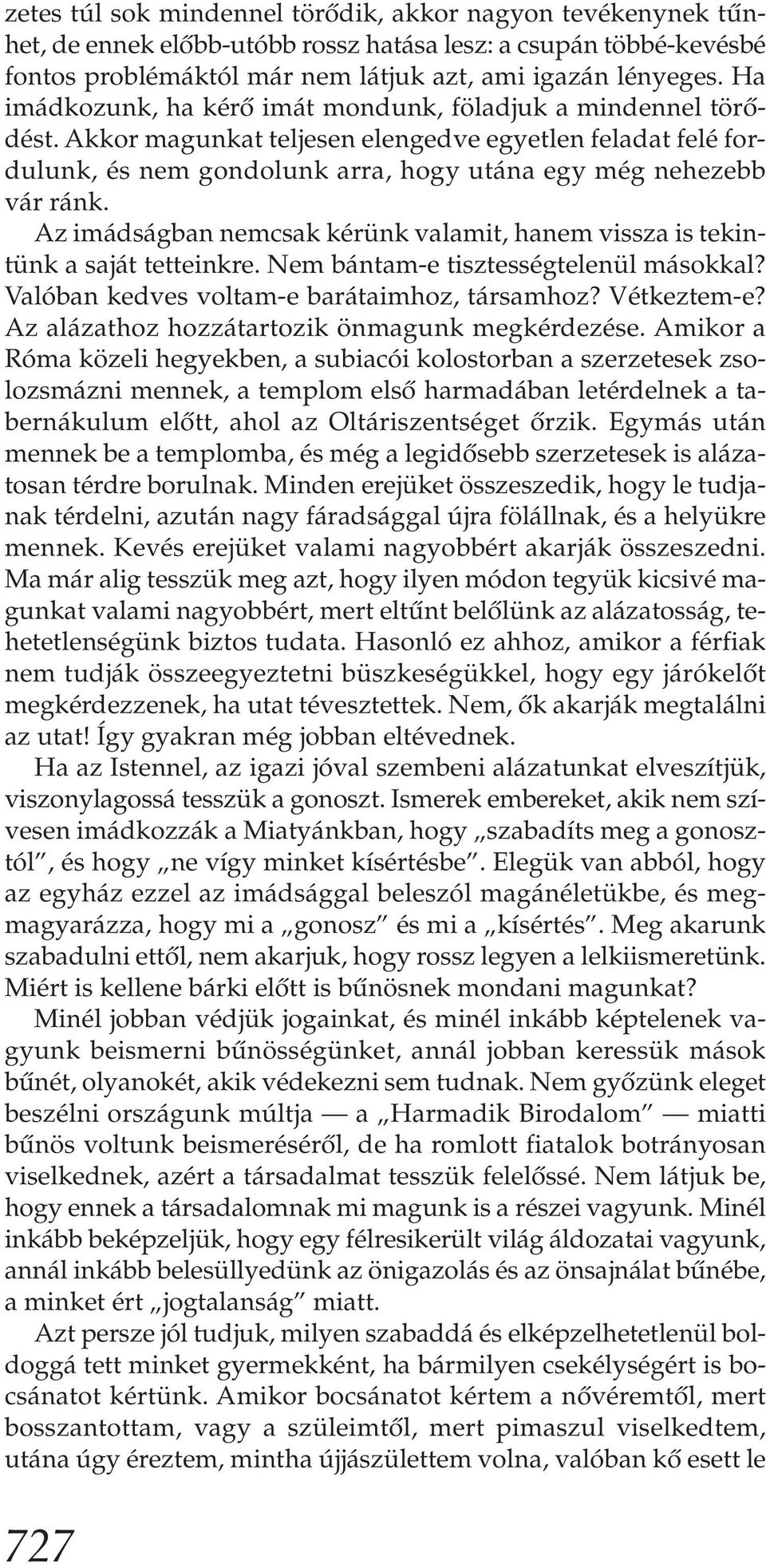 Az imádságban nemcsak kérünk valamit, hanem vissza is tekintünk a saját tetteinkre. Nem bántam-e tisztességtelenül másokkal? Valóban kedves voltam-e barátaimhoz, társamhoz? Vétkeztem-e?