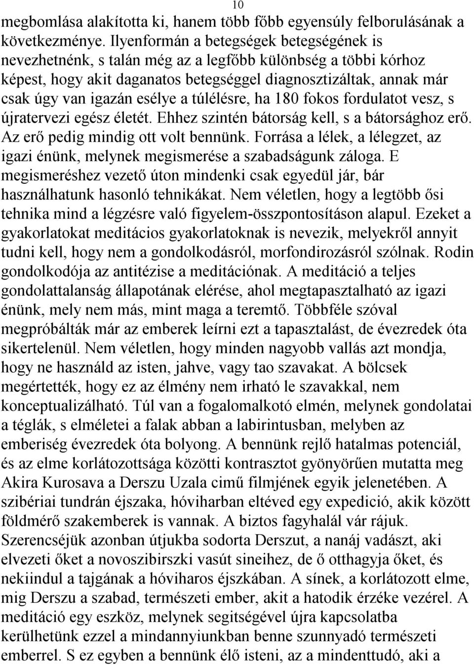 a túlélésre, ha 180 fokos fordulatot vesz, s újratervezi egész életét. Ehhez szintén bátorság kell, s a bátorsághoz erő. Az erő pedig mindig ott volt bennünk.