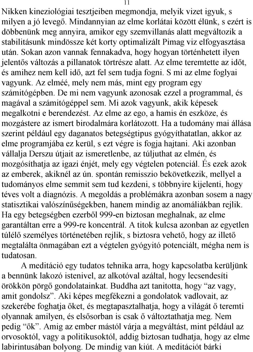 Sokan azon vannak fennakadva, hogy hogyan történhetett ilyen jelentős változás a pillanatok törtrésze alatt. Az elme teremtette az időt, és amihez nem kell idő, azt fel sem tudja fogni.