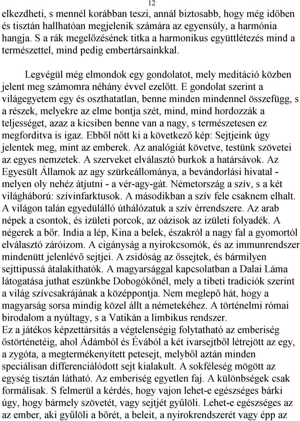 Legvégül még elmondok egy gondolatot, mely meditáció közben jelent meg számomra néhány évvel ezelőtt.