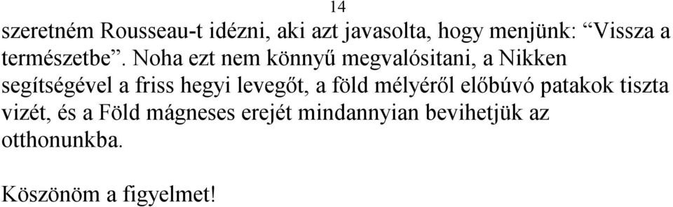 Noha ezt nem könnyű megvalósitani, a Nikken segítségével a friss hegyi