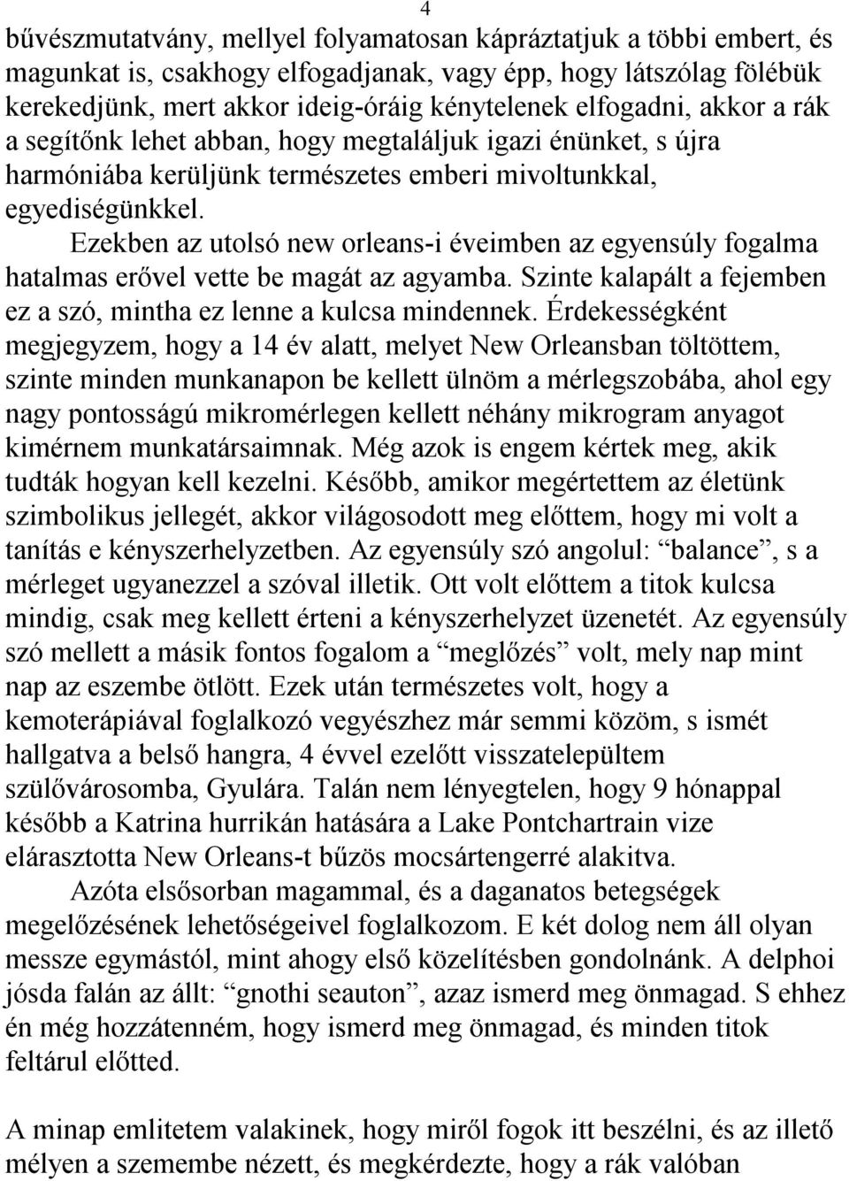 Ezekben az utolsó new orleans-i éveimben az egyensúly fogalma hatalmas erővel vette be magát az agyamba. Szinte kalapált a fejemben ez a szó, mintha ez lenne a kulcsa mindennek.