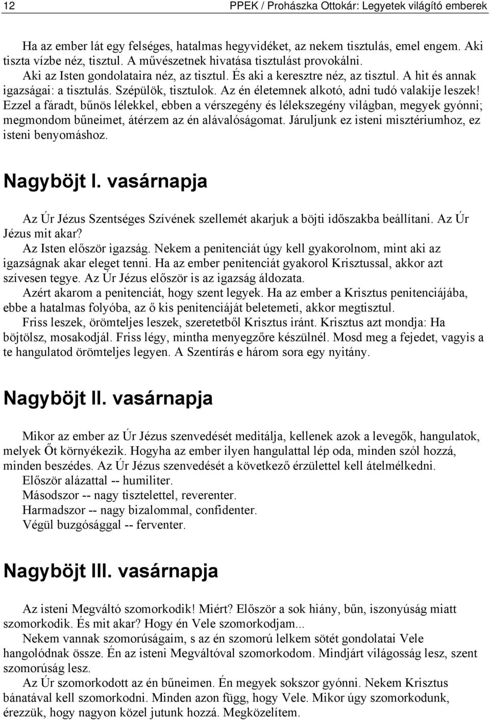 Az én életemnek alkotó, adni tudó valakije leszek! Ezzel a fáradt, bűnös lélekkel, ebben a vérszegény és lélekszegény világban, megyek gyónni; megmondom bűneimet, átérzem az én alávalóságomat.