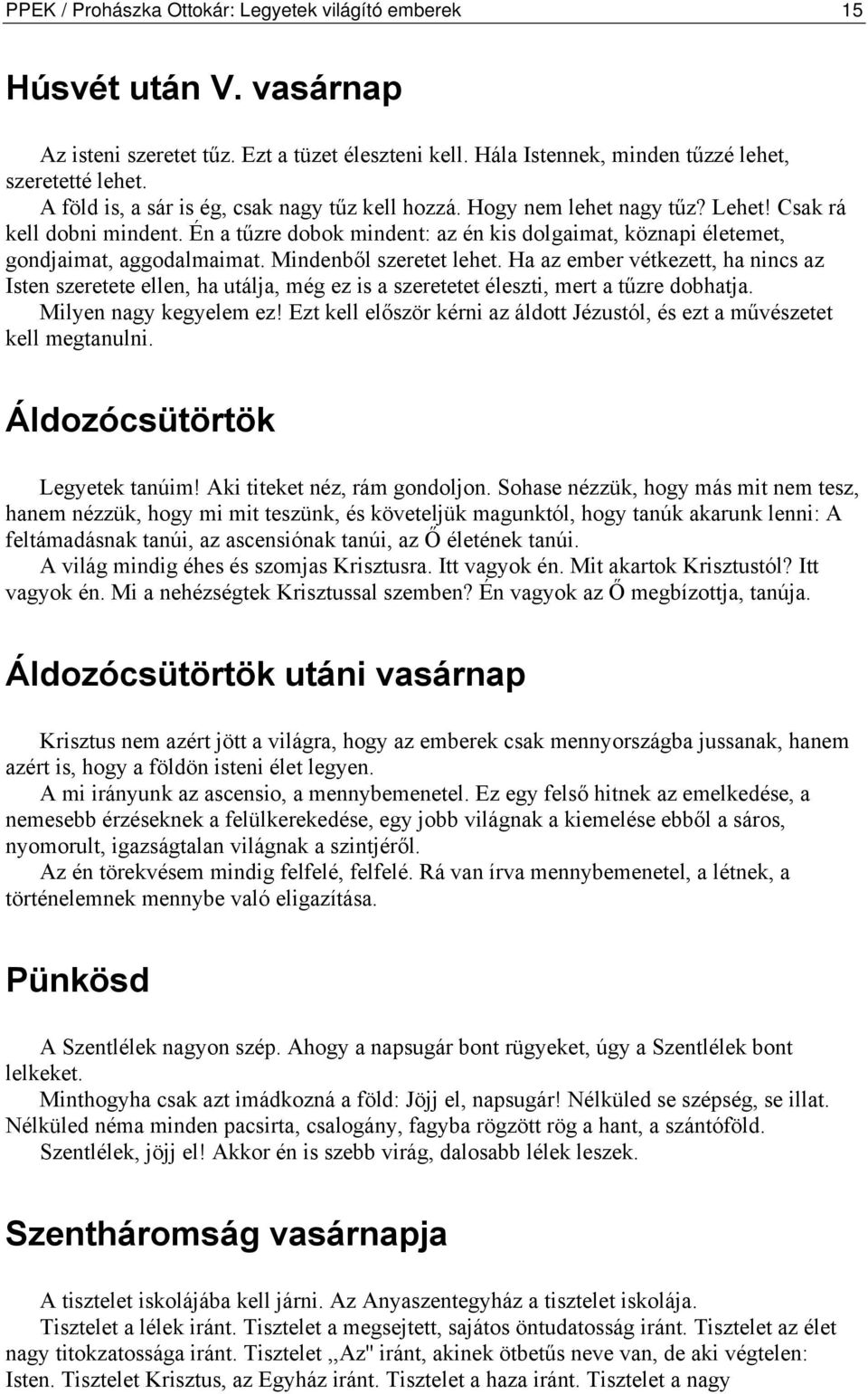 Én a tűzre dobok mindent: az én kis dolgaimat, köznapi életemet, gondjaimat, aggodalmaimat. Mindenből szeretet lehet.