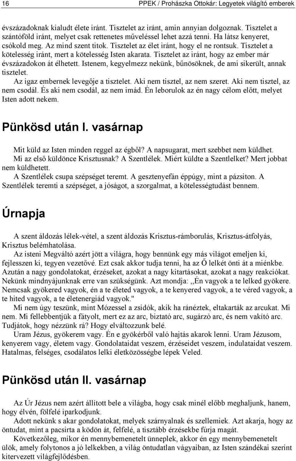 Tisztelet a kötelesség iránt, mert a kötelesség Isten akarata. Tisztelet az iránt, hogy az ember már évszázadokon át élhetett. Istenem, kegyelmezz nekünk, bűnösöknek, de ami sikerült, annak tisztelet.