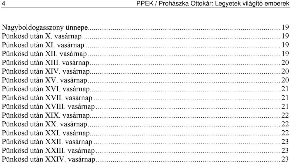 vasárnap...21 Pünkösd után XVIII. vasárnap...21 Pünkösd után XIX. vasárnap...22 Pünkösd után XX. vasárnap...22 Pünkösd után XXI. vasárnap...22 Pünkösd után XXII.