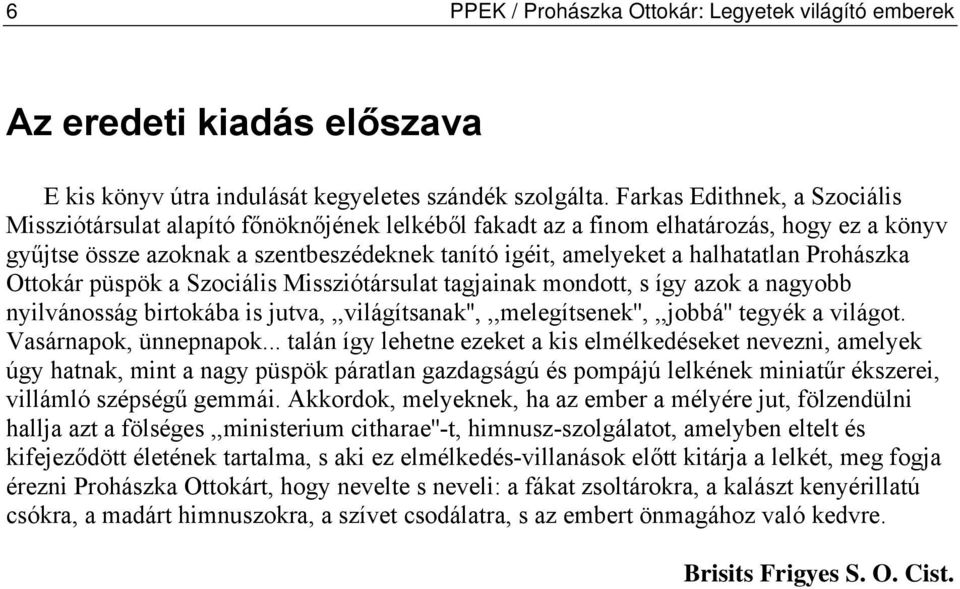 halhatatlan Prohászka Ottokár püspök a Szociális Missziótársulat tagjainak mondott, s így azok a nagyobb nyilvánosság birtokába is jutva,,,világítsanak'',,,melegítsenek'',,,jobbá'' tegyék a világot.