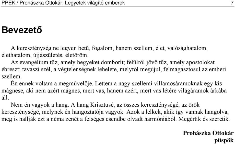 Én ennek voltam a megművelője. Lettem a nagy szellemi villamosáramoknak egy kis mágnese, aki nem azért mágnes, mert vas, hanem azért, mert vas létére világáramok árkába áll. Nem én vagyok a hang.