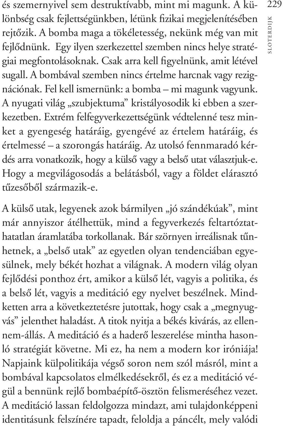 Fel kell ismernünk: a bomba mi magunk vagyunk. A nyugati világ szubjektuma kristályosodik ki ebben a szerkezetben.