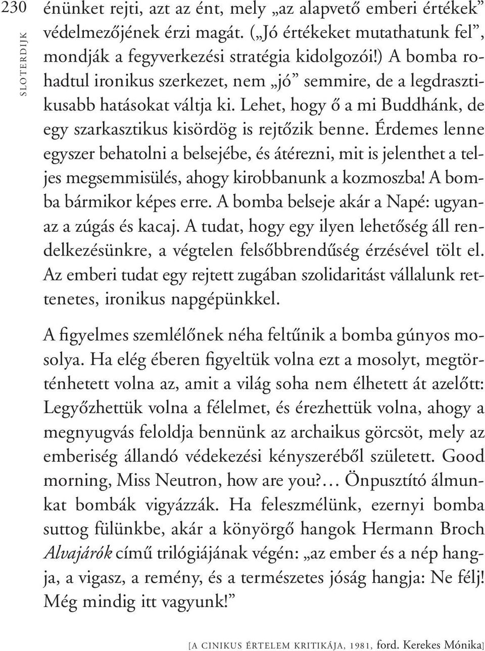 Érdemes lenne egyszer behatolni a belsejébe, és átérezni, mit is jelenthet a teljes megsemmisülés, ahogy kirobbanunk a kozmoszba! A bomba bármikor képes erre.