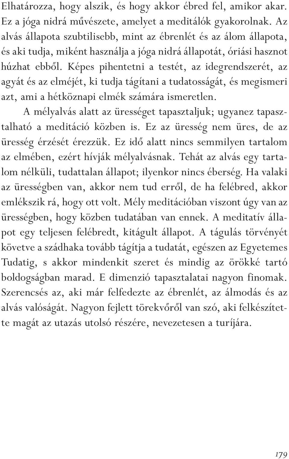 Képes pihentetni a testét, az idegrendszerét, az agyát és az elméjét, ki tudja tágítani a tudatosságát, és megismeri azt, ami a hétköznapi elmék számára ismeretlen.