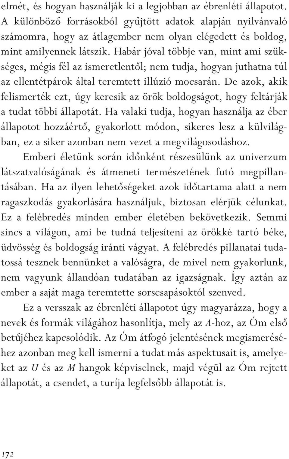 Habár jóval többje van, mint ami szükséges, mégis fél az ismeretlentôl; nem tudja, hogyan juthatna túl az ellentétpárok által teremtett illúzió mocsarán.