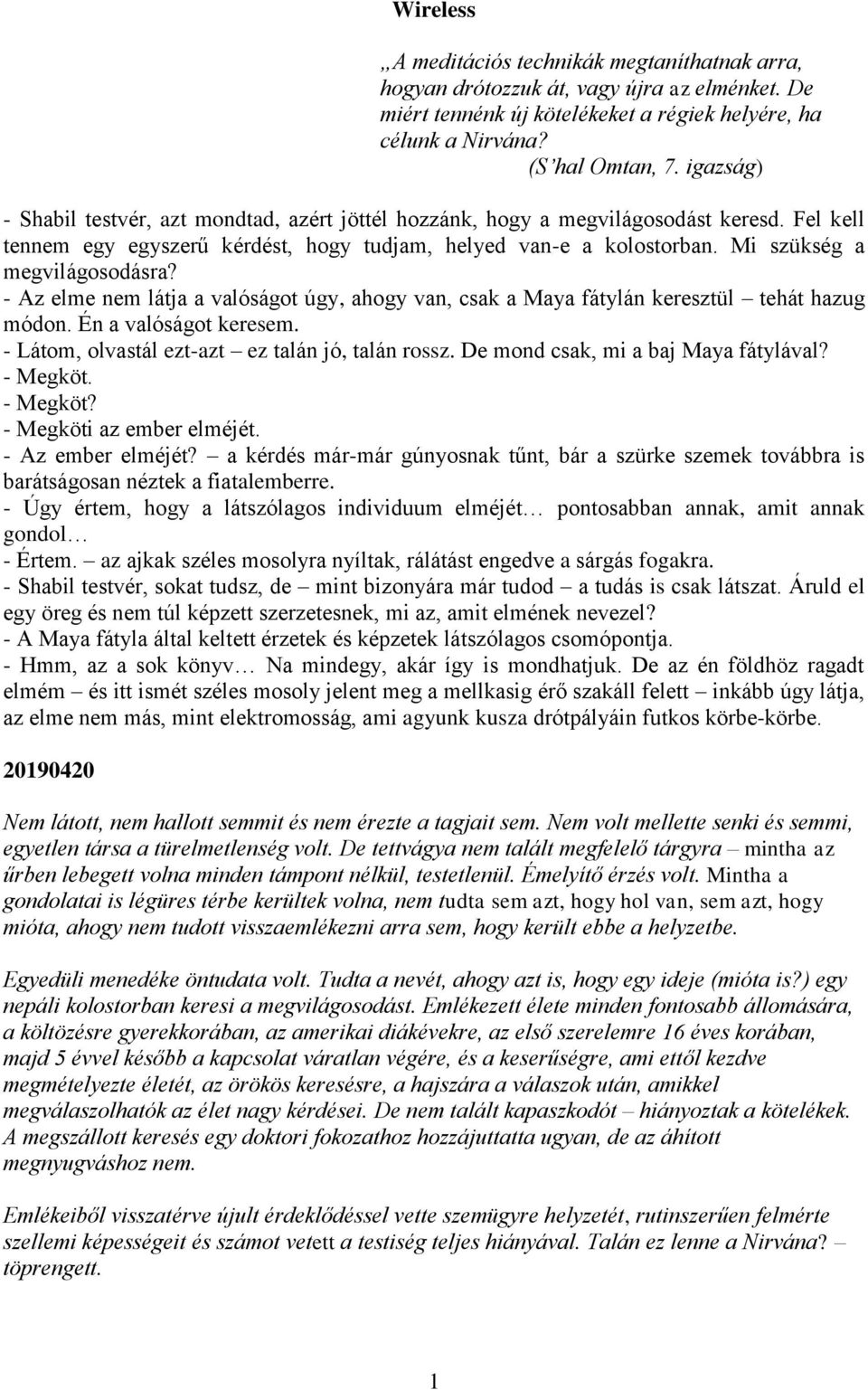 Mi szükség a megvilágosodásra? - Az elme nem látja a valóságot úgy, ahogy van, csak a Maya fátylán keresztül tehát hazug módon. Én a valóságot keresem.