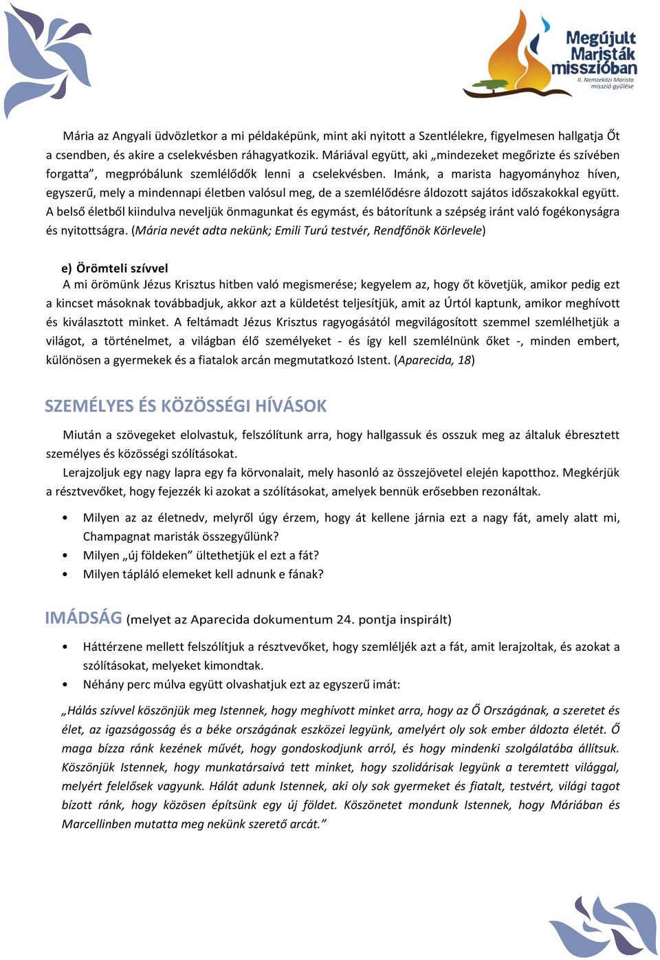 Imánk, a marista hagyományhoz híven, egyszerű, mely a mindennapi életben valósul meg, de a szemlélődésre áldozott sajátos időszakokkal együtt.