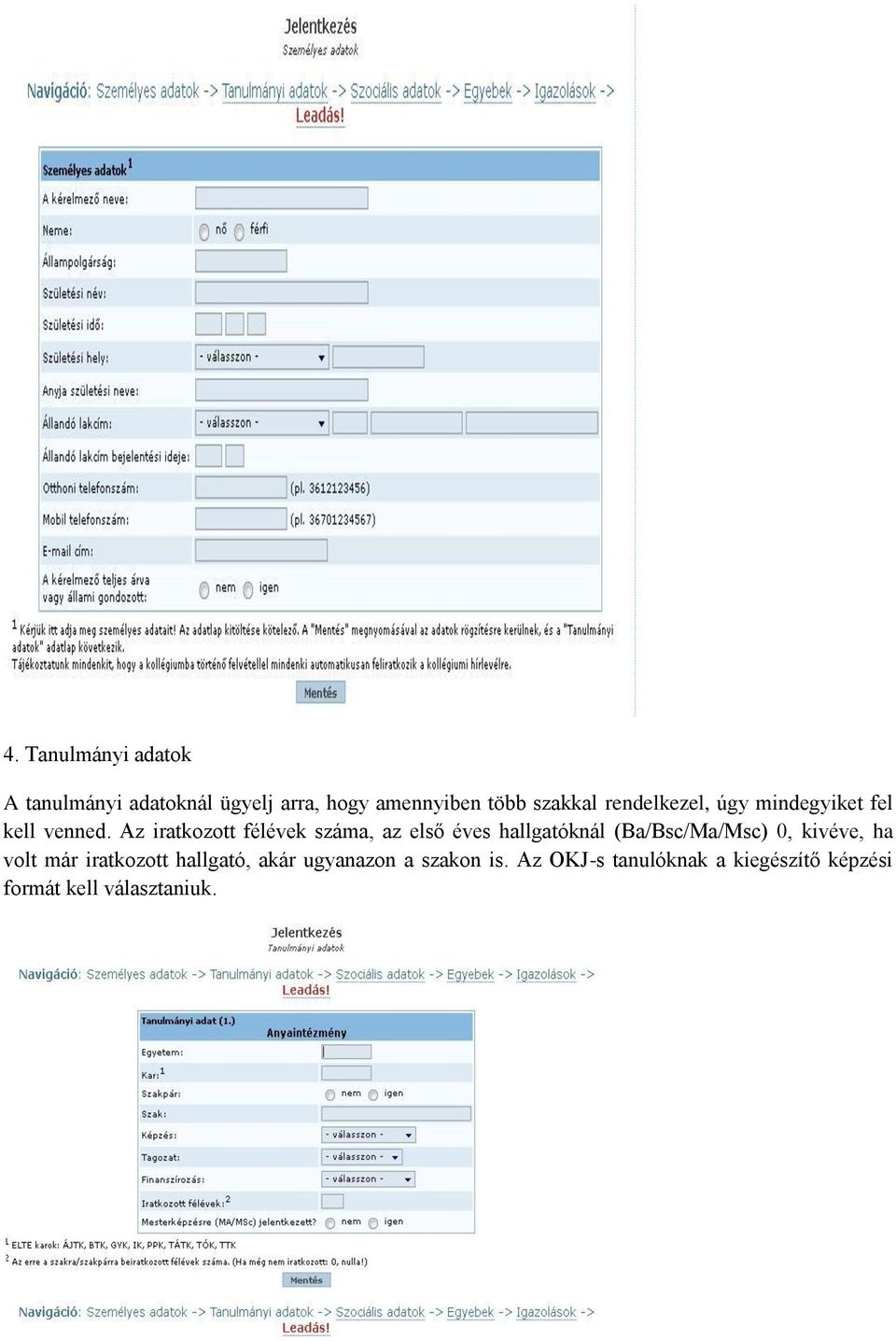 Az iratkozott félévek száma, az első éves hallgatóknál (Ba/Bsc/Ma/Msc) 0, kivéve, ha