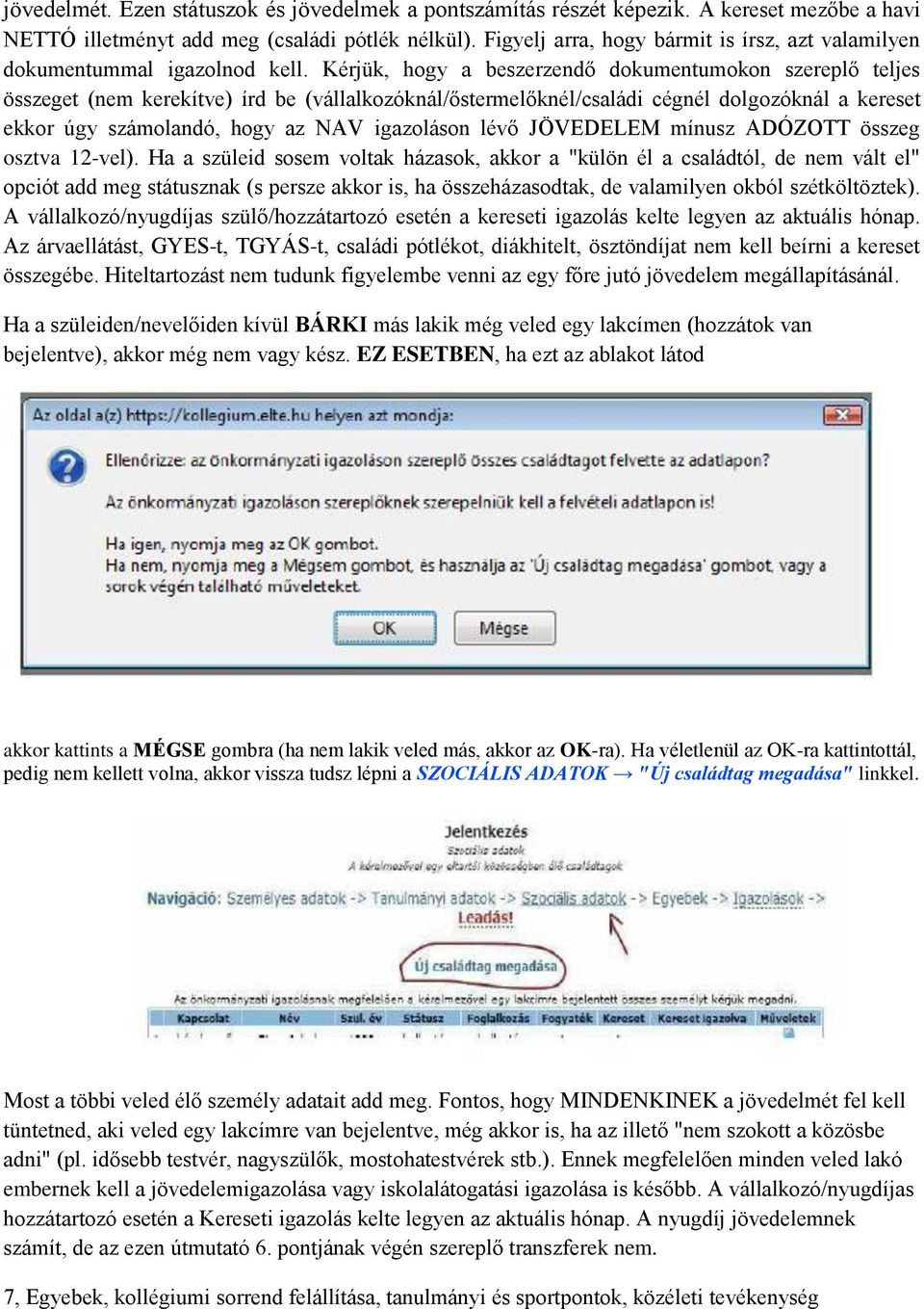 Kérjük, hogy a beszerzendő dokumentumokon szereplő teljes összeget (nem kerekítve) írd be (vállalkozóknál/őstermelőknél/családi cégnél dolgozóknál a kereset ekkor úgy számolandó, hogy az NAV