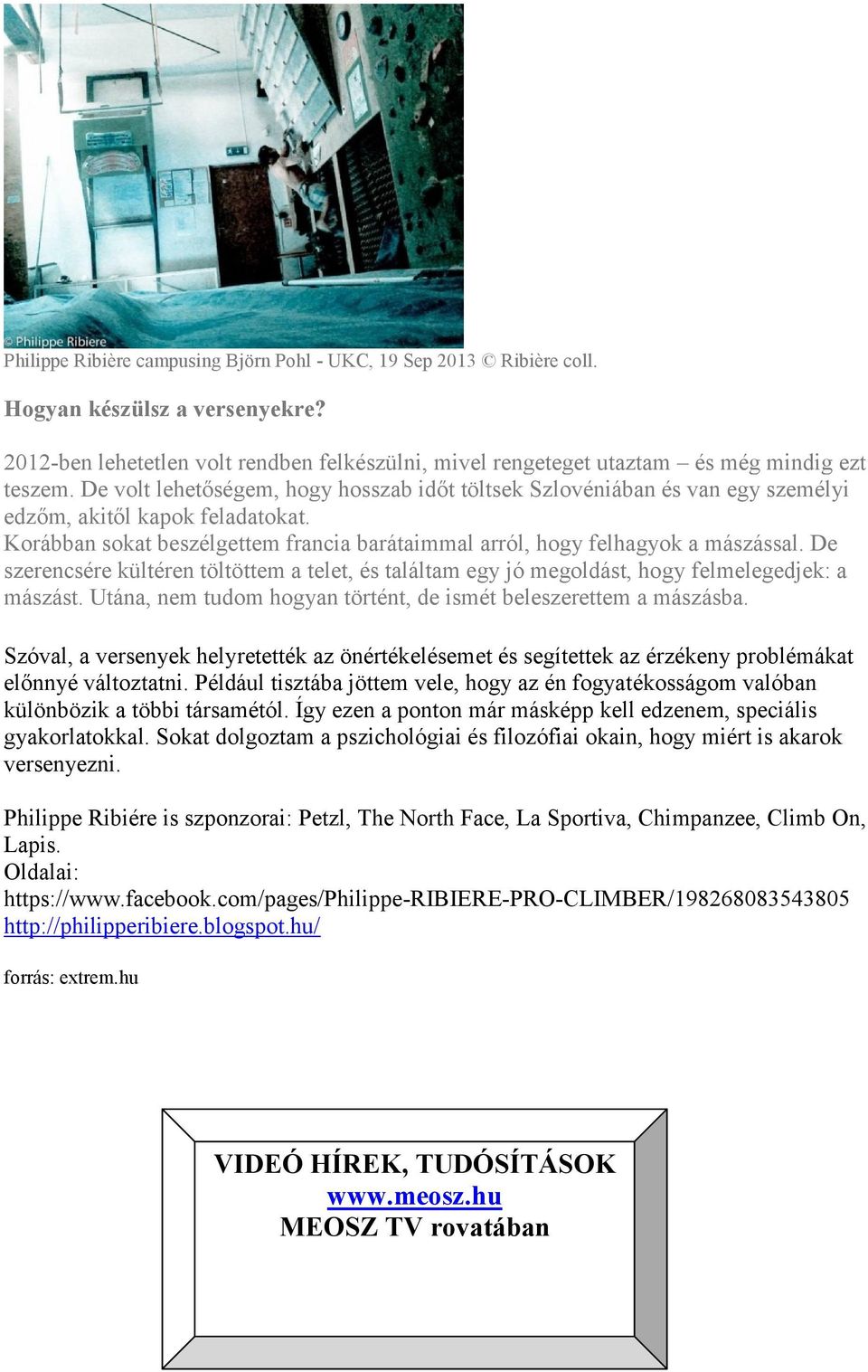 De szerencsére kültéren töltöttem a telet, és találtam egy jó megoldást, hogy felmelegedjek: a mászást. Utána, nem tudom hogyan történt, de ismét beleszerettem a mászásba.