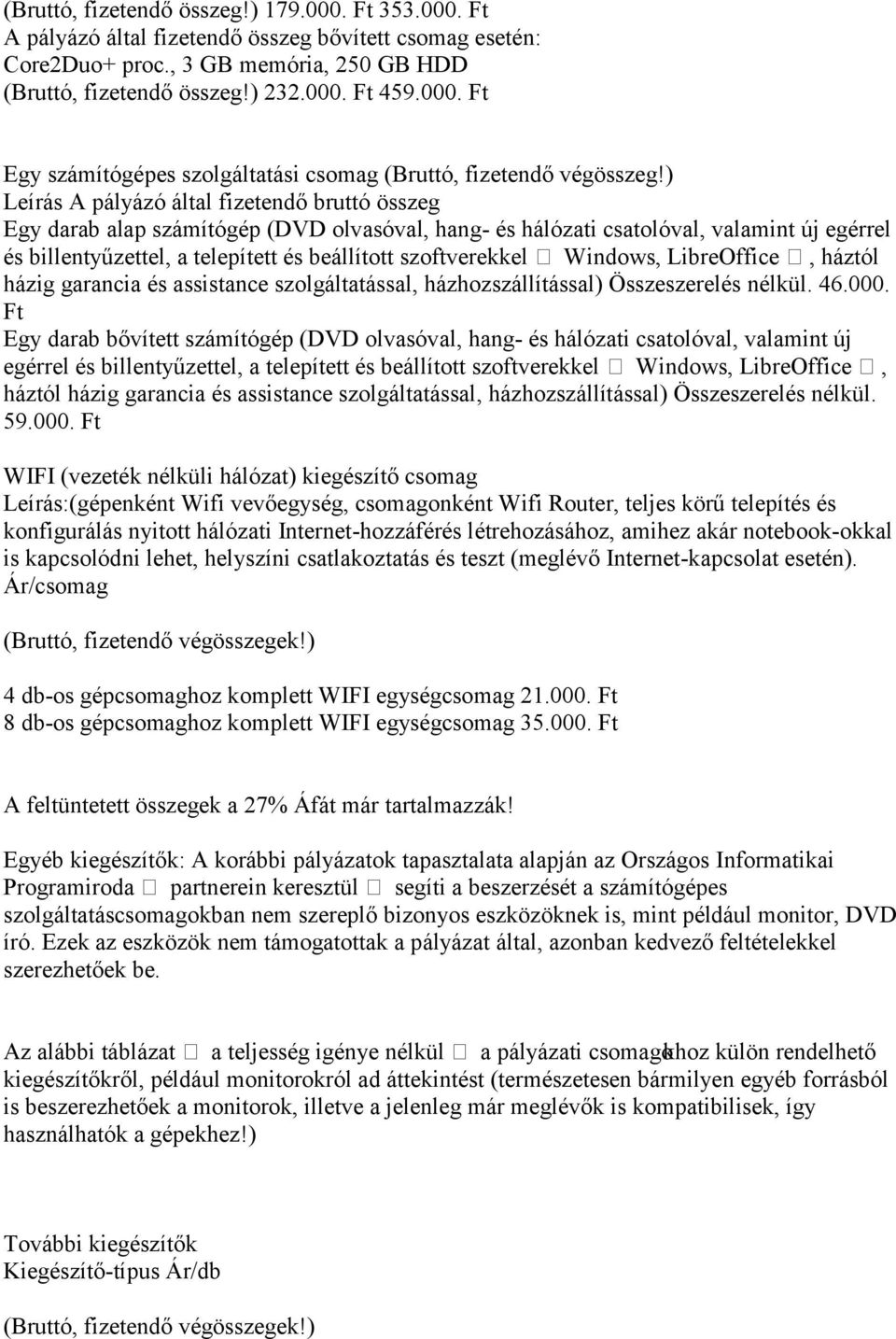 szoftverekkel Windows, LibreOffice, háztól házig garancia és assistance szolgáltatással, házhozszállítással) Összeszerelés nélkül. 46.000.