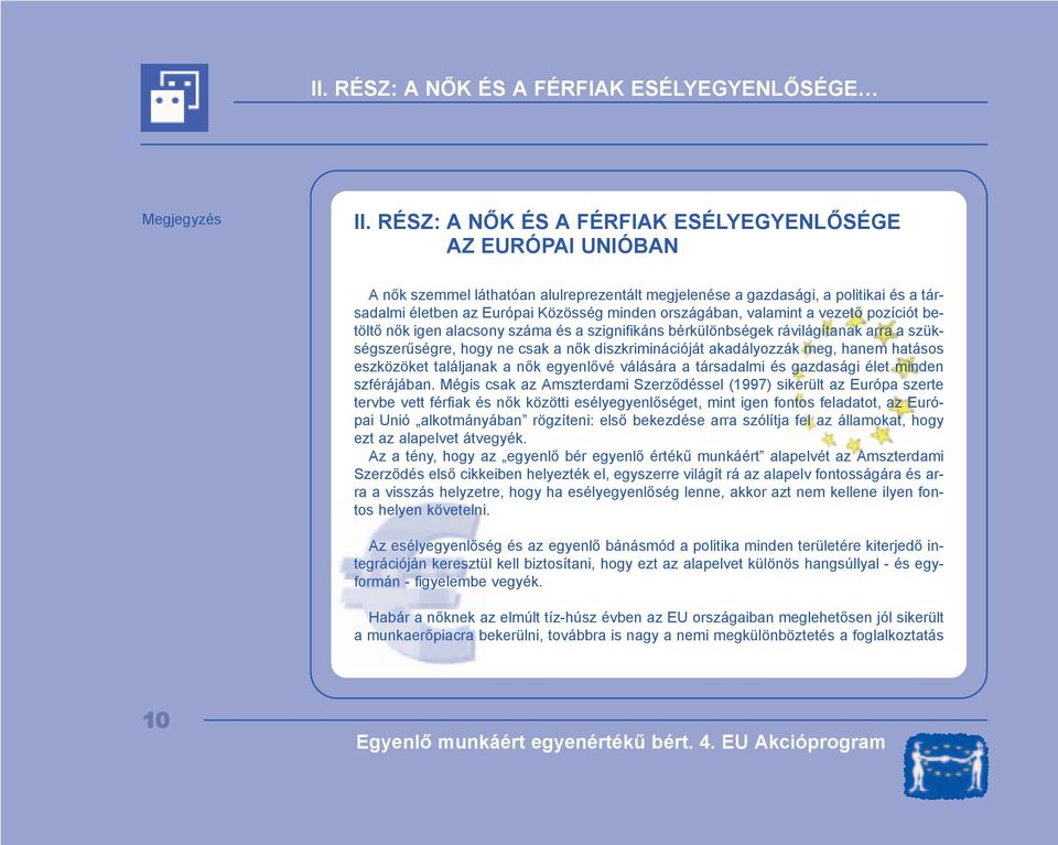 országában, valamint a vezető pozíciót betöltő nők igen alacsony száma és a szignifikáns bérkülönbségek rávilágítanak arra a szükségszerűségre, hogy ne csak a nők diszkriminációját akadályozzák meg,